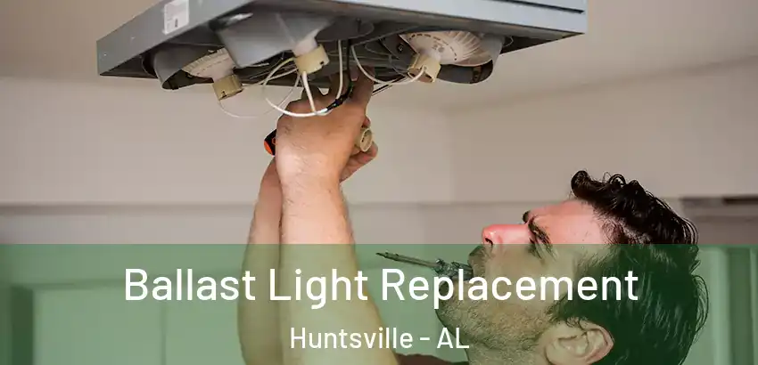  Ballast Light Replacement Huntsville - AL