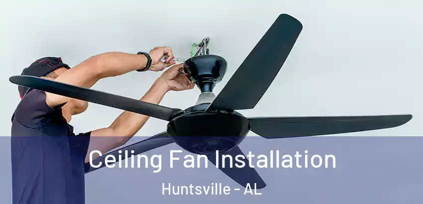 Ceiling Fan Installation Huntsville - AL
