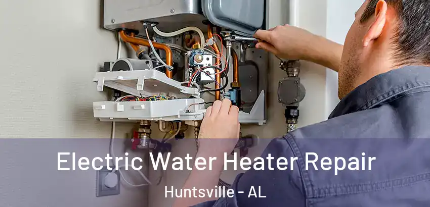  Electric Water Heater Repair Huntsville - AL