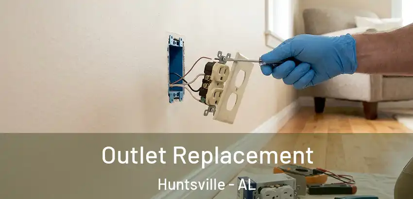  Outlet Replacement Huntsville - AL