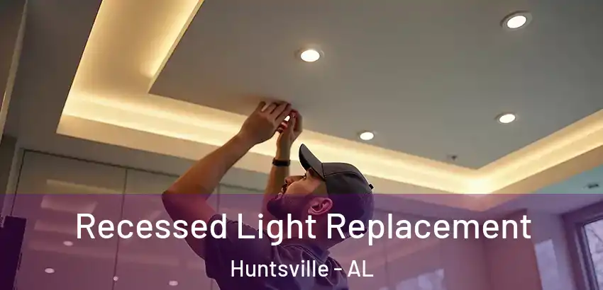  Recessed Light Replacement Huntsville - AL